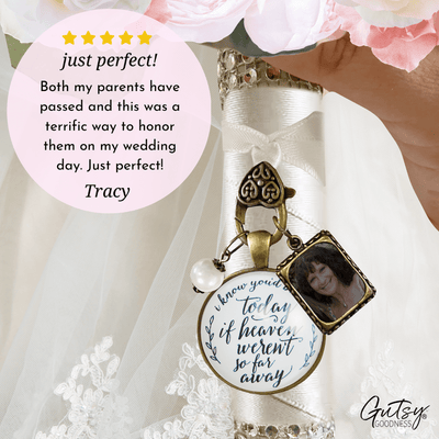 Wedding Bouquet Memorial Charm I Know You'd Be Here Today Heaven White Photo Jewels - Gutsy Goodness Handmade Jewelry Gifts